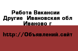 Работа Вакансии - Другие. Ивановская обл.,Иваново г.